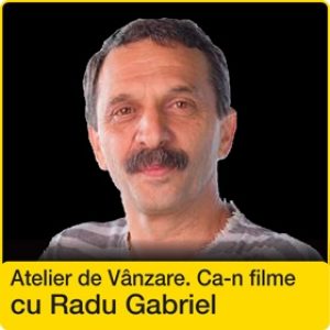 Atelier de vanzare. Ca-n filme cu Radu Gabriel