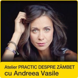 Atelierul Practic - Despre Zambet cu Andreea Vasile